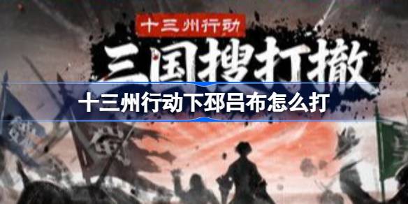 十三州行动下邳吕布应对方法 十三州行动下邳吕布怎么打