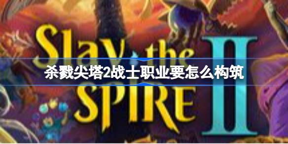 杀戮尖塔2战士全自动构筑思路分享 杀戮尖塔2战士职业要怎么构筑