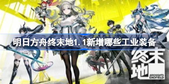 明日方舟终末地1.1新增工业装备介绍 明日方舟终末地1.1新增哪些工业装备