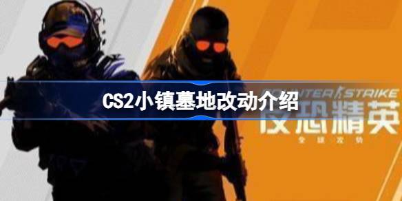 CS2小镇墓地改动介绍 CS2小镇墓地改动了什么